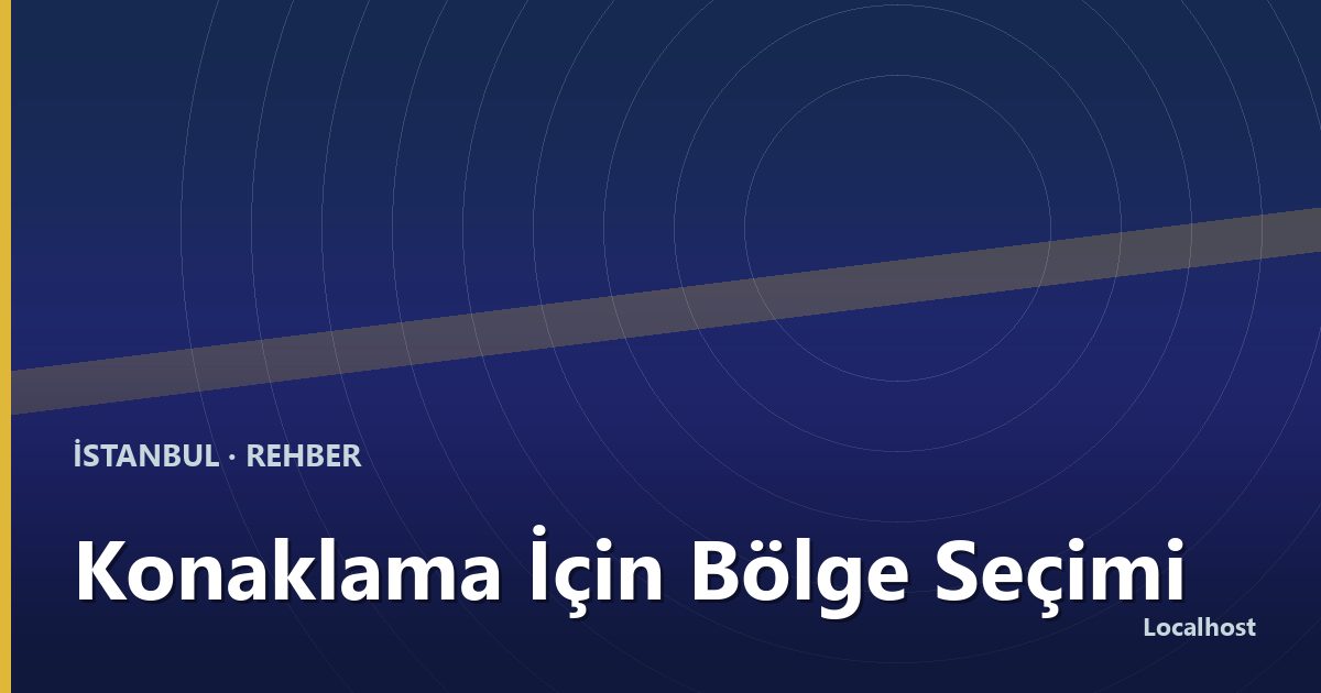 Konaklama İçin Bölge Seçimi: Fiyat, Süre ve Sessizlik Dengesi