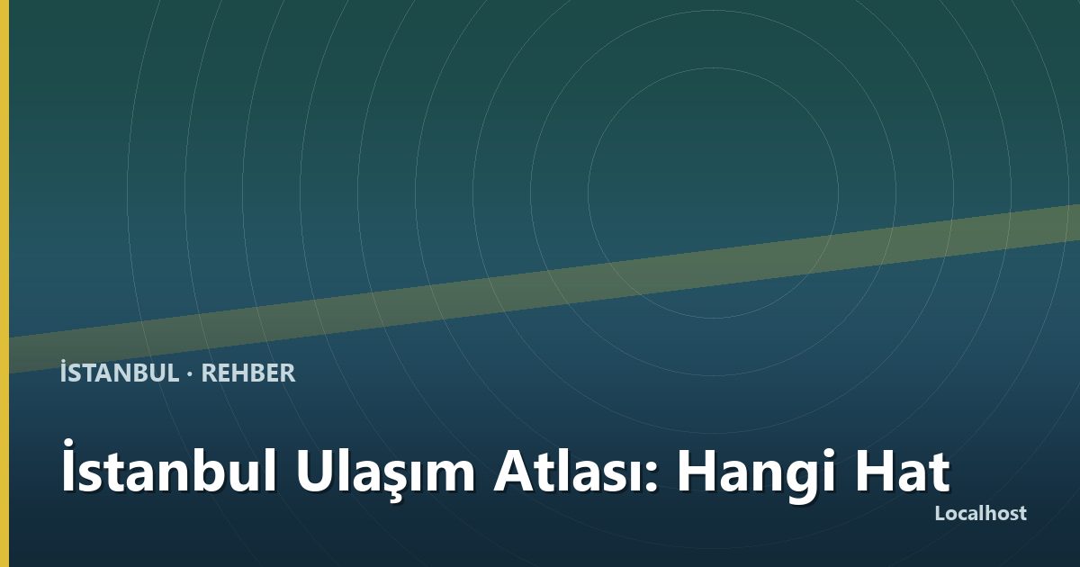 İstanbul Ulaşım Atlası: Hangi Hat Nereye Bağlar?