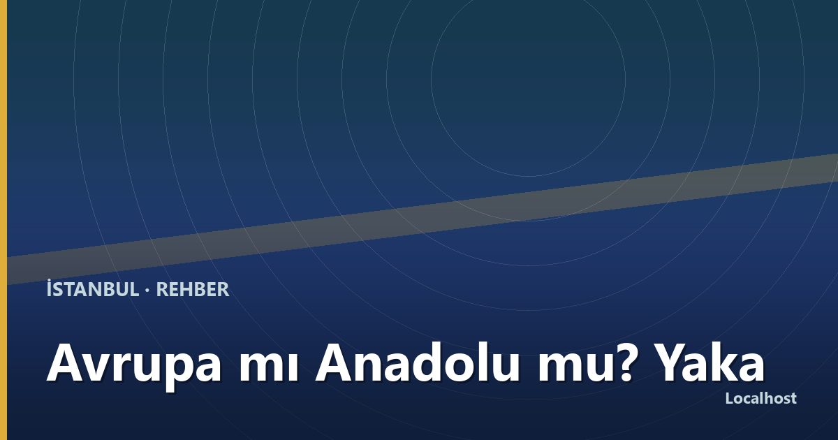 Avrupa mı Anadolu mu? Yaka Seçiminin Gerçek Maliyeti